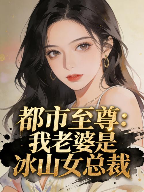 我老婆是冰山女总裁全文阅读-高冷女总裁与她的贴身高手